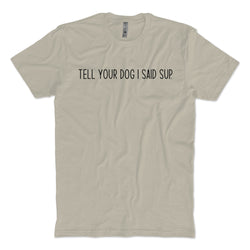 Tell Your Pet I Said Sup T-shirt